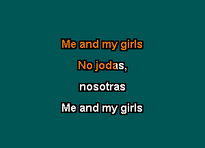 Me and my girls
Nojodas,

nosotras

Me and my girls