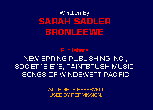 Written Byi

NEW SPRING PUBLISHING IND,
SDCIETY'S EYE, PAINTBRUSH MUSIC,
SONGS OF WINDSWEPT PACIFIC

ALL RIGHTS RESERVED.
USED BY PERMISSION.