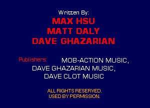 Written By

MDB-ACTICJN MUSIC.
DAVE GHAZARIAN MUSIC,
DAVE BLDT MUSIC

ALL RIGHTS RESERVED
USED BY PERMISSJON