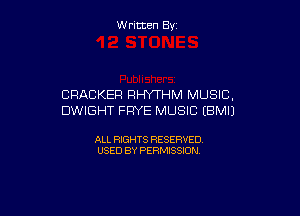 W ritcen By

CRACKER RHYTHM MUSIC,

DWIGHT FRYE MUSIC (BMIJ

ALL RIGHTS RESERVED
USED BY PERMISSION