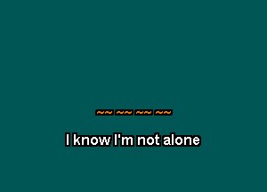 Away Any av-v Any

lknow I'm not alone