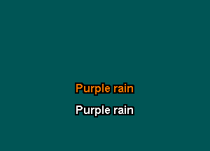 Purple rain

Purple rain