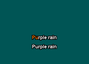 Purple rain

Purple rain