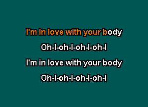 I'm in love with your body
Oh-l-oh-l-oh-l-oh-l

I'm in love with your body
Oh-I-oh-l-oh-l-oh-I