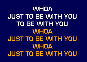 VVHOA
JUST TO BE WITH YOU
TO BE WITH YOU
VVHOA
JUST TO BE WITH YOU
VVHOA
JUST TO BE WITH YOU