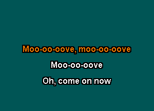 Moo-oo-oove, moo-oo-oove

Moo-oo-oove

Oh, come on now