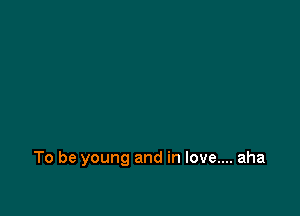 To be young and in love.... aha