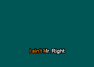 I ain't Mr. Right