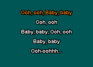 Ooh, ooh, Baby, baby
Ooh, ooh
Baby, baby, Ooh, ooh

Baby, baby
Ooh-oohhh...