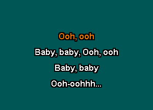 Ooh, ooh
Baby, baby, Ooh, ooh

Baby, baby
Ooh-oohhh...