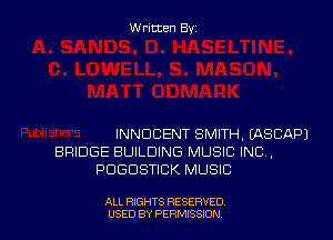 Written Byz

INNDCENT SMITH, (ASCAPJ
BRIDGE BUILDING MUSIC INC,
PUGUSTICK MUSIC

ALL RIGHTS RESERVED
USED BY PERMISSION