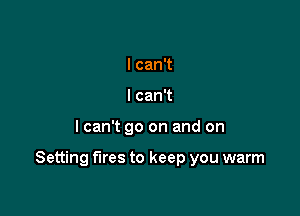 lcanT
lcanT

Icathoonandon

Setting fires to keep you warm