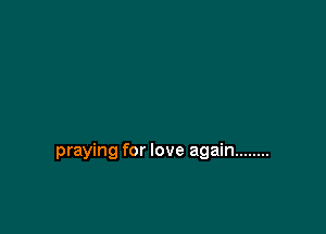 praying for love again ........