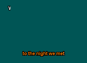 to the night we met