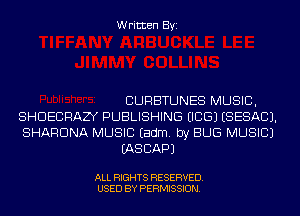 Written Byi

CURBTUNES MUSIC,
SHDECRAZY PUBLISHING EICGJ (SESACJ.
SHARDNA MUSIC Eadm. by BUG MUSIC)
IASCAPJ

ALL RIGHTS RESERVED.
USED BY PERMISSION.