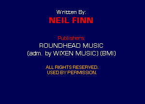 Written By

RDUNDHEAD MUSIC

Eadm, by WIXEN MUSIC) EBMIJ

ALL RIGHTS RESERVED
USED BY PERMISSION