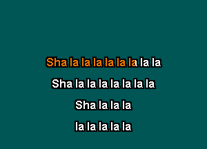 Sha la la la la la la la la

Sha la la la la la la la
Sha la la la

la la la la la