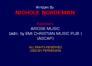 Written By

ARIDSE MUSIC

Eadm by EMI CHRISTIAN MUSIC PUEH
EASCAPJ

ALL RIGHTS RESERVED
USED BY PERMISSION