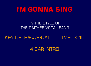 IN THE STYLE 0F
1HE GAI'IHER VOCAL BAND

KEY OF (Bva?IBfoH TIME 3140

4 BAH INTRO