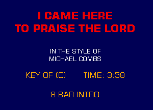 IN THE STYLE OF
MICHAEL CDMBS

KEY OF ((31 TIME 358

8 BAR INTRO