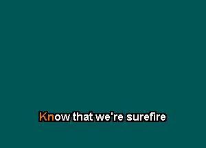 Know that we're surefire