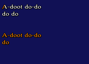 A-doot do-do
do do

A-doot doddo
do