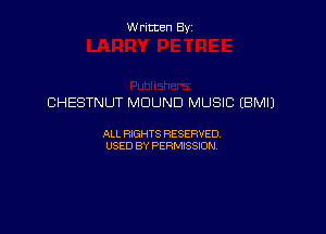 Written By

CHESTNUT MDUND MUSIC (BM!)

ALL RIGHTS RESERVED
USED BY PERMISSION