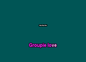 Groupie love