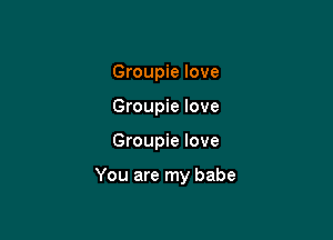 Groupie love
Groupie love

Groupie love

You are my babe