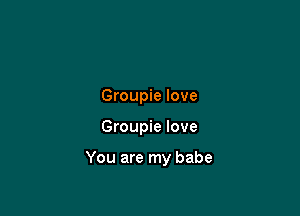 Groupie love

Groupie love

You are my babe