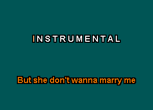 INSTRUMENTAL

But she don't wanna marry me