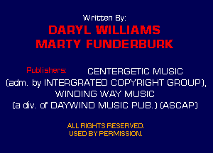 Written Byi

CENTERGETIC MUSIC
Eadm. by INTERGRATED COPYRIGHT GROUP).
WINDING WAY MUSIC
Ea div. 0f DAYVIHND MUSIC PUB.) IASCAPJ

ALL RIGHTS RESERVED.
USED BY PERMISSION.