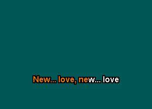 New... love, new... love