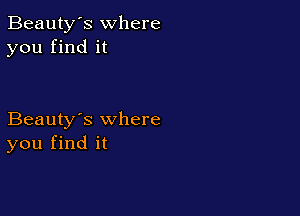 Beauty's where
you find it

Beauty's where
you find it