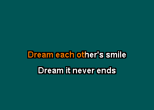 Dream each other's smile

Dream it never ends