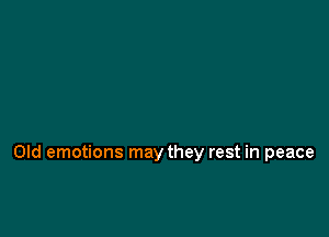 Old emotions may they rest in peace