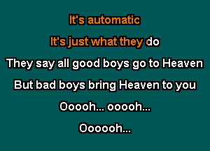 It's automatic
It's just what they do
Theysayangoodboysgotokbaven

But bad boys bring Heaven to you

Ooooh... ooooh...

Ooooohm