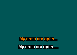 My arms are open...

My arms are open .....