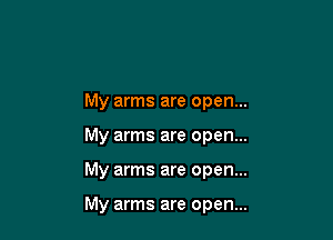 My arms are open...
My arms are open...

My arms are open...

My arms are open...