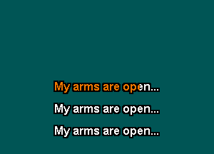 My arms are open...

My arms are open...

My arms are open...