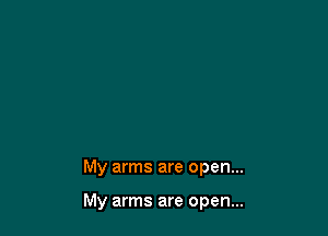 My arms are open...

My arms are open...