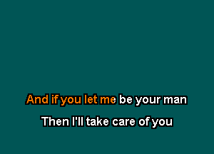 And ifyou let me be your man

Then I'll take care ofyou