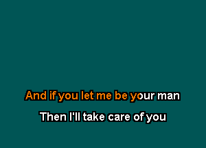 And ifyou let me be your man

Then I'll take care ofyou