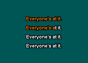 Everyone's at it.

Everyone's at it.

Everyone's at it.

Everyone's at it.