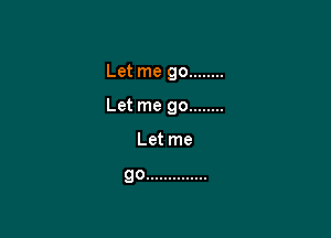 Let me go ........

Let me go ........

Let me

go ..............