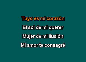 Tuyo es mi corazdn
El sol de mi querer

Mujer de mi ilusi6n

Mi amor te consagrie