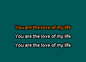 You are the love of my life

You are the love of my life

You are the love of my life