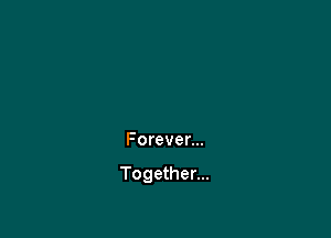 Forever...

Together...