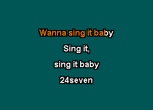 Wanna sing it baby

Sing it,
sing it baby

steven