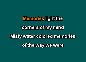 Memories light the

corners of my mind

Misty water colored memories

of the way we were
